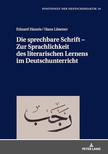 Die sprechbare Schrift – Zur Sprachlichkeit des literarischen Lernens im Deutschunterricht (Positionen der Deutschdidaktik, Band 16)