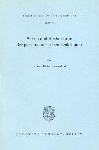 Wesen und Rechtsnatur der parlamentarischen Fraktionen. (Schriften zum Öffentlichen Recht, Band 79) von Duncker & Humblot