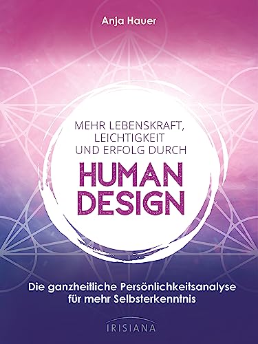 Mehr Lebenskraft, Leichtigkeit und Erfolg durch Human Design: Die ganzheitliche Persönlichkeitsanalyse für mehr Selbsterkenntnis Mehr Lebenskraft, Leichtigkeit und Erfolg durch Human Design: Die ganzheitliche Persönlichkeitsanalyse für mehr Selbsterkenntnis