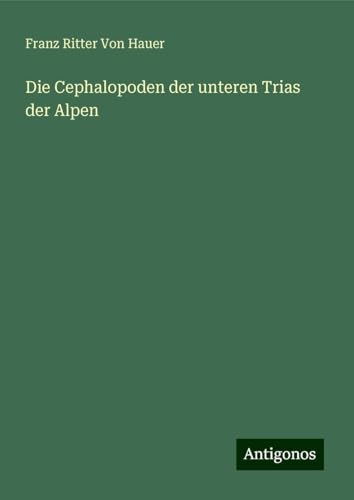 Die Cephalopoden der unteren Trias der Alpen von Antigonos Verlag
