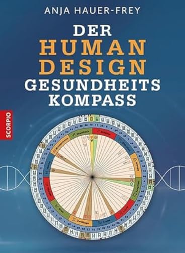 Der Human Design Gesundheitskompass: Das große Kompendium: Wie dein Körper zu dir spricht und was dein Energiesystem vital hält von Scorpio Verlag