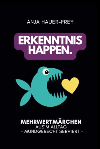 ERKENNTNISHAPPEN Vol. 1 - Das Original: Mehrwertmärchen aus'm Alltag - mundgerecht serviert von Independently published