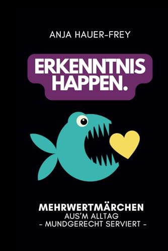 ERKENNTNISHAPPEN Vol. 1 - Das Original: Mehrwertmärchen aus'm Alltag - mundgerecht serviert von Independently published