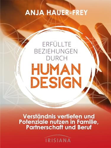 Erfüllte Beziehungen durch Human Design: Verständnis vertiefen und Potenziale nutzen in Familie, Beruf und Partnerschaft Erfüllte Beziehungen durch Human Design: Verständnis vertiefen und Potenziale nutzen in Familie, Beruf und Partnerschaft