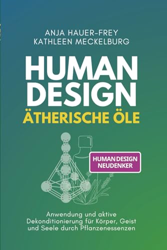Human Design - Ätherische Öle: Anwendung und aktive Dekonditionierung für Körper, Geist und Seele durch Pflanzenessenzen Human Design - Ätherische Öle: Anwendung und aktive Dekonditionierung für Körper, Geist und Seele durch Pflanzenessenzen von Independently published