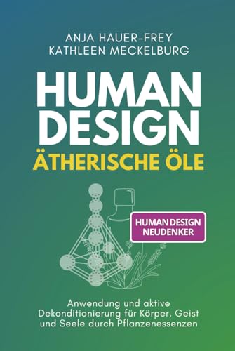 Human Design - Ätherische Öle: Anwendung und aktive Dekonditionierung für Körper, Geist und Seele durch Pflanzenessenzen von Independently published