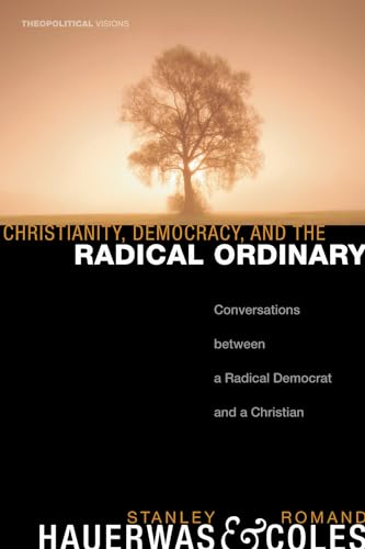 Christianity, Democracy, and the Radical Ordinary: Conversations between a Radical Democrat and a Christian (Theopolitical Visions, Band 1)