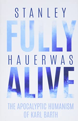 Fully Alive: The Apocalyptic Humanism of Karl Barth (Richard Lectures)