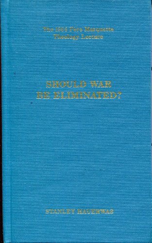 Should War Be Eliminated: Philosophical and Theological Investigations (Pere Marquette Theology Lecture)