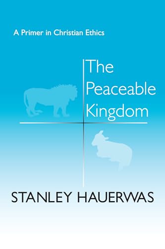 The Peaceable Kingdom: A Primer in Christian Ethics
