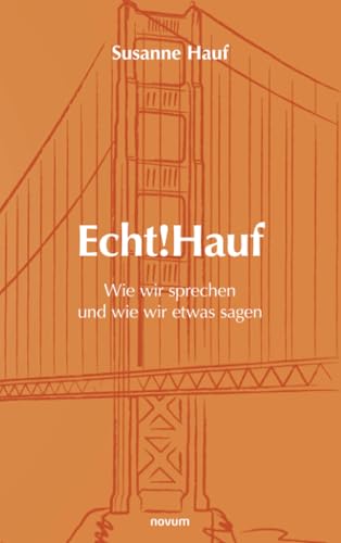 Echt!Hauf - Wie wir sprechen und wie wir etwas sagen: Folgen wir der Stimme unseres Körpers, folgen andere unserer Stimme von novum Verlag