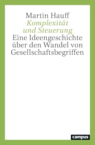 Komplexität und Steuerung: Eine Ideengeschichte über den Wandel von Gesellschaftsbegriffen von Campus Verlag