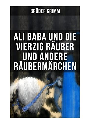 Ali Baba und die vierzig Räuber und andere Räubermärchen: Die Bremer Stadtmusikanten + Ali Baba und die vierzig Räuber + Der Räuberbräutigam + Vom ... Haaren und andere Abenteuergeschichten Ali Baba und die vierzig Räuber und andere Räubermärchen: Die Bremer Stadtmusikanten + Ali Baba und die vierzig Räuber + Der Räuberbräutigam + Vom ... Haaren und andere Abenteuergeschichten von Musaicum Books
