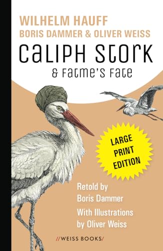 Caliph Stork & Fatme’s Fate: Wilhelm Hauff's classic fairy tales - retold by Boris Dammer, with illustrations by Oliver Weiss. Large-print edition Caliph Stork & Fatme’s Fate: Wilhelm Hauff's classic fairy tales - retold by Boris Dammer, with illustrations by Oliver Weiss. Large-print edition