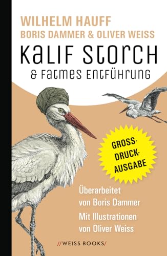 Kalif Storch & Fatmes Entführung: Hauffs Märchenklassiker in neuer Überarbeitung von Boris Dammer, mit Illustrationen von Oliver Weiss. Großdruck-Ausgabe Kalif Storch & Fatmes Entführung: Hauffs Märchenklassiker in neuer Überarbeitung von Boris Dammer, mit Illustrationen von Oliver Weiss. Großdruck-Ausgabe von Independently published