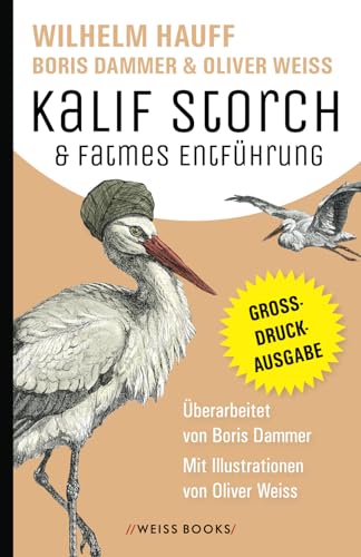 Kalif Storch & Fatmes Entführung: Hauffs Märchenklassiker in neuer Überarbeitung von Boris Dammer, mit Illustrationen von Oliver Weiss. Großdruck-Ausgabe Kalif Storch & Fatmes Entführung: Hauffs Märchenklassiker in neuer Überarbeitung von Boris Dammer, mit Illustrationen von Oliver Weiss. Großdruck-Ausgabe
