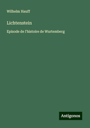 Lichtenstein: Episode de l'histoire de Wurtemberg Lichtenstein: Episode de l'histoire de Wurtemberg von Antigonos Verlag