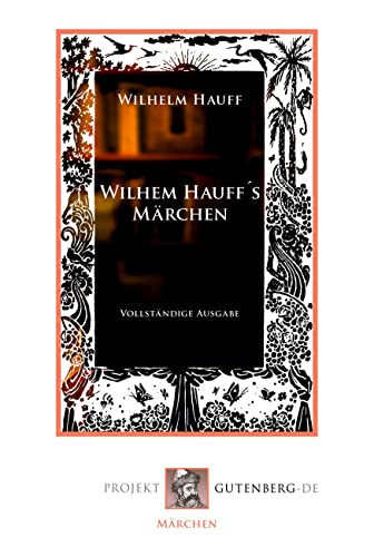 Wilhelm Hauff's Märchen. Vollständige Ausgabe Wilhelm Hauff's Märchen. Vollständige Ausgabe von Projekt Gutenberg