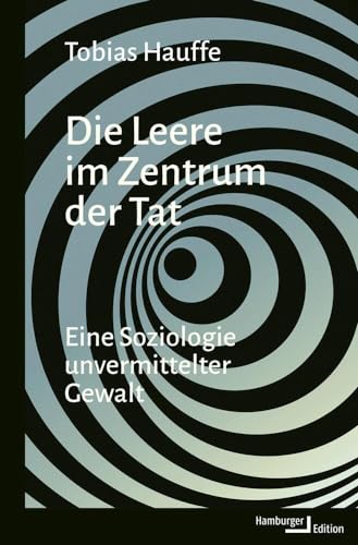 Die Leere im Zentrum der Tat: Eine Soziologie unvermittelter Gewalt Die Leere im Zentrum der Tat: Eine Soziologie unvermittelter Gewalt von Hamburger Edition