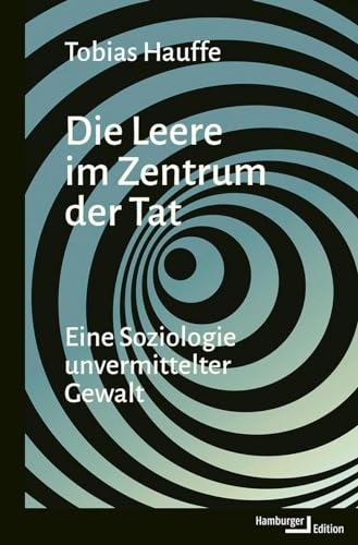 Die Leere im Zentrum der Tat: Eine Soziologie unvermittelter Gewalt