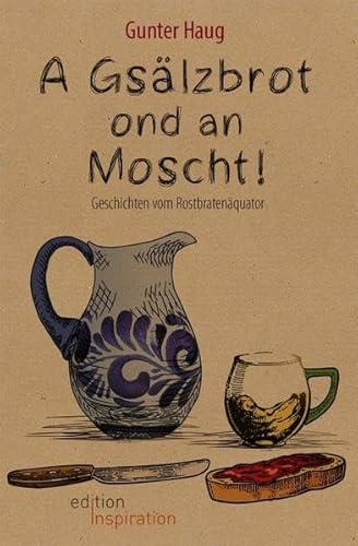 A Gsälzbrot ond an Moscht: Geschichten vom Rostbratenäquator