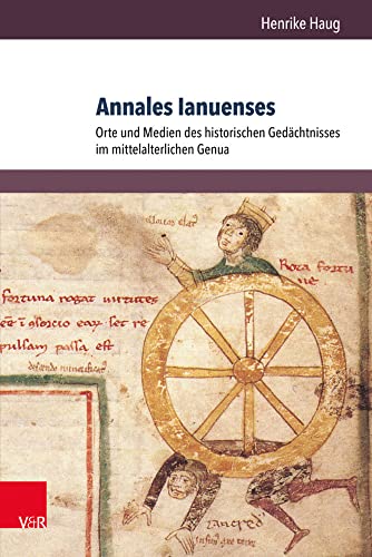Annales Ianuenses: Orte und Medien des historischen Gedächtnisses im mittelalterlichen Genua (Orbis Mediaevalis) (Orbis Mediaevalis: Vorstellungswelten des Mittelalters, Band 15)
