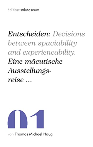 Entscheiden: Decisions between spaciability and experiencability. Eine mäeutische Ausstellungsreise ...: édition:salutoseum | Band 1