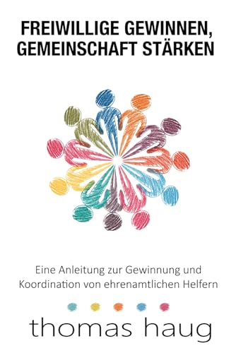 Freiwillige Gewinnen, Gemeinschaft Stärken: Eine Anleitung zur Gewinnung und Koordination von ehrenamtlichen Helfern Freiwillige Gewinnen, Gemeinschaft Stärken: Eine Anleitung zur Gewinnung und Koordination von ehrenamtlichen Helfern