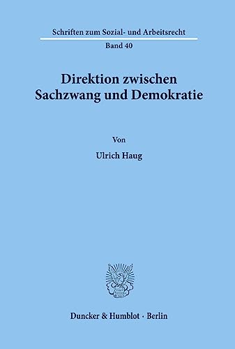 Direktion zwischen Sachzwang und Demokratie.: Dissertationsschrift (Schriften zum Sozial- und Arbeitsrecht, Band 40) von Duncker & Humblot