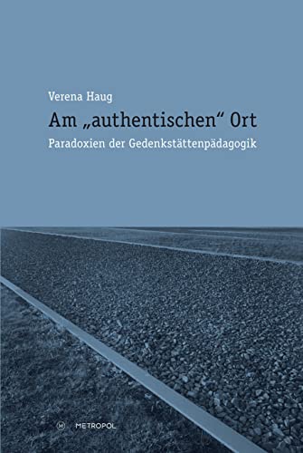 Am „authentischen“ Ort: Paradoxien der Gedenkstättenpädagogik