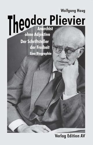 Theodor Plievier - Anarchist ohne Adjektive: Der Schriftsteller der Freiheit - Eine Biographie von Edition AV, Verlag