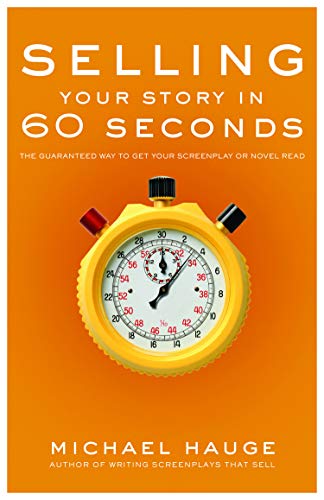 Selling Your Story in 60 Seconds: The Guaranteed Way to Get Your Screenplay or Novel Read