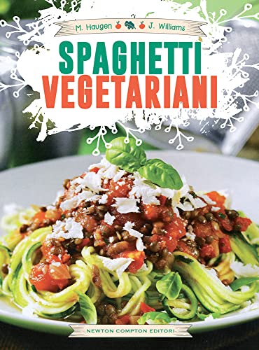 Spaghetti vegetariani. Inventa la tua cucina con lo spiralizzatore (Grandi manuali Newton) von Newton Compton