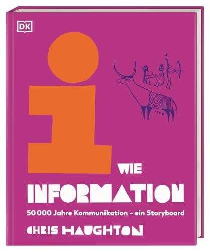 i wie Information: 50.000 Jahre Kommunikation – ein Storyboard. Die Geschichte unserer Kommunikation originell illustriert und erklärt i wie Information: 50.000 Jahre Kommunikation – ein Storyboard. Die Geschichte unserer Kommunikation originell illustriert und erklärt von Dorling Kindersley Verlag