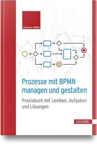 Prozesse mit BPMN managen und gestalten: Praxisbuch mit Lexikon, Aufgaben und Lösungen Prozesse mit BPMN managen und gestalten: Praxisbuch mit Lexikon, Aufgaben und Lösungen von Carl Hanser Verlag GmbH & Co. KG