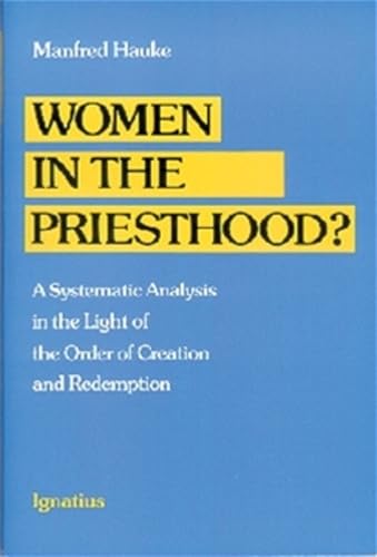 Women in the Priesthood?: A Systematic Analysis in the Light of the Order of Creation and Redemption Women in the Priesthood?: A Systematic Analysis in the Light of the Order of Creation and Redemption