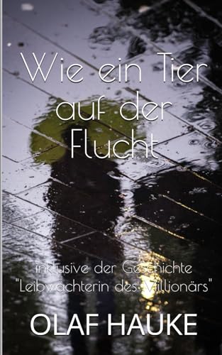 Wie ein Tier auf der Flucht: inklusive der Geschichte "Leibwächterin des Millionärs" von Independently published