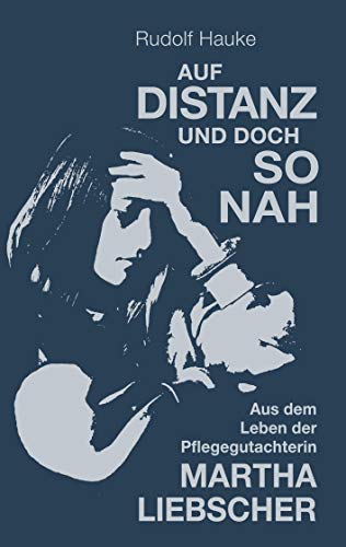 Auf Distanz und doch so nah: Aus dem Leben der Pflegegutachterin Martha Liebscher von Books on Demand GmbH
