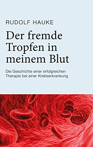 Der fremde Tropfen in meinem Blut: Die Geschichte einer erfolgreichen Therapie bei einer Krebserkrankung von Books on Demand GmbH