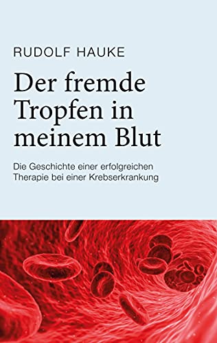 Der fremde Tropfen in meinem Blut: Die Geschichte einer erfolgreichen Therapie bei einer Krebserkrankung von Books on Demand