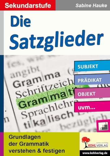 Die Satzglieder / Sekundarstufe: Grundlagen der Grammatik verstehen & festigen von Kohl Verlag