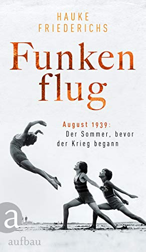 Funkenflug: August 1939: Der Sommer, bevor der Krieg begann
