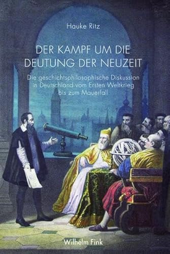 Der Kampf um die Deutung der Neuzeit. Die geschichtsphilosophische Diskussion in Deutschland vom Ersten Weltkrieg bis zum Mauerfall: Die ... Weltkrieg bis zum Mauerfall. 2. Auflage