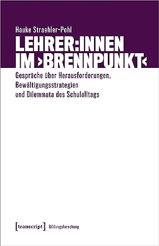 Lehrer:innen im ›Brennpunkt‹: Gespräche über Herausforderungen, Bewältigungsstrategien und Dilemmata des Schulalltags (Bildungsforschung)