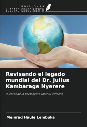 Revisando el legado mundial del Dr. Julius Kambarage Nyerere: a través de la perspectiva Ubuntu africana von Ediciones Nuestro Conocimiento