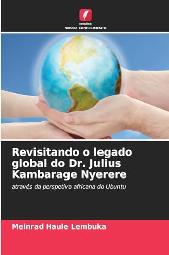 Revisitando o legado global do Dr. Julius Kambarage Nyerere: através da perspetiva africana do Ubuntu von Edições Nosso Conhecimento