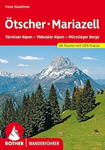 Ötscher - Mariazell: Türnitzer Alpen – Ybbstaler Alpen – Mürzsteger Berge. 66 Touren. Mit GPS-Tracks (Rother Wanderführer) von Bergverlag Rother
