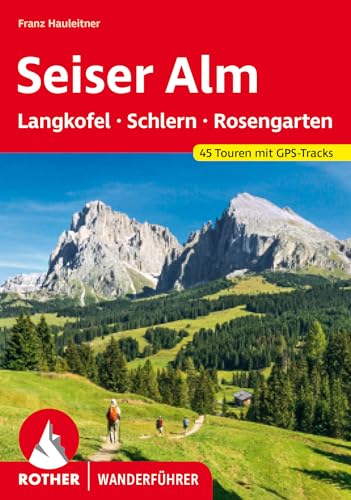 Seiser Alm – mit Langkofel, Schlern und Rosengarten: 45 Touren mit GPS-Tracks (Rother Wanderführer)