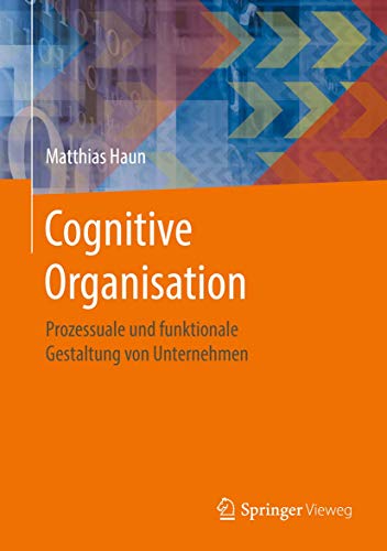 Cognitive Organisation: Prozessuale und funktionale Gestaltung von Unternehmen von Springer