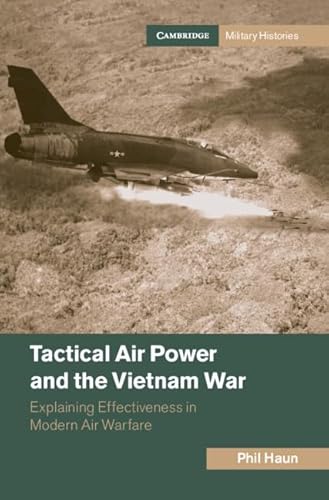 Tactical Air Power and the Vietnam War: Explaining Effectiveness in Modern Air Warfare (Cambridge Military Histories) von Cambridge University Press